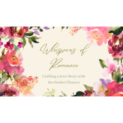 Whispers of Romance: Crafting a Love Story with the Perfect Flowers